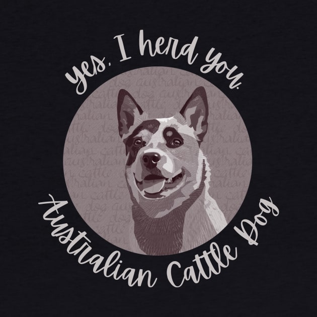 Yes, I herd you Australian Cattle Dog by CoconutCakes